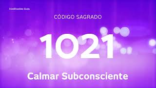 Código Sagrado 1021  Calmar Subconsciente [upl. by Amathist215]