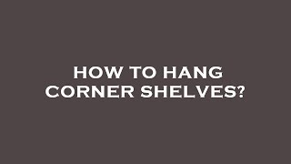 How to hang corner shelves [upl. by Sedaiuqlem]