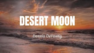 Dennis DeYoung  DESERT MOON Lyrics [upl. by Norse728]