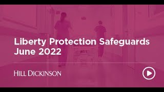 Liberty Protection Safeguards June 2022  Webinar  Hill Dickinson [upl. by Tacklind757]