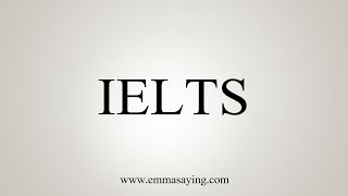 How To Say IELTS [upl. by Eerrahs506]