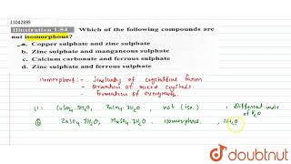 Which of the following compounds are not isomorphous a Copper sulphate [upl. by Kcirdot467]