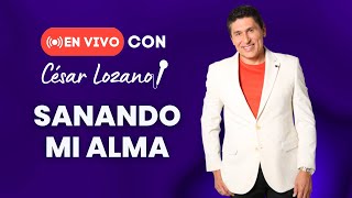 En vivo con César Lozano quotSanando mi Almaquot [upl. by Aivilys]