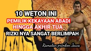 10 WETON INI PEMILIK KEKAYAAN YANG ABADI HINGGA AKHIR TUA‼️ RIZKI NYA SANGAT BERLIMPAH ‼️ [upl. by Peder]