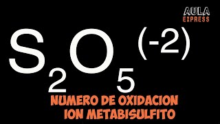 Numero de Oxidacion del Azufre S en ion Metabisulfito S2O5 2 AULAEXPRESS [upl. by Pascia]