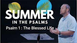 Summer in the Psalms Psalm 1  The Blessed Life  Pastor Shawn Kennedy [upl. by Aisats]