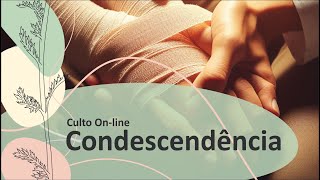 CULTO ONLINE  Condescendência [upl. by Durning]