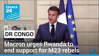 Macron urges Rwanda to end support for DR Congo M23 rebels withdraw troops • FRANCE 24 English [upl. by Menendez]