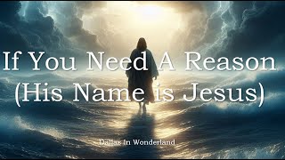 His Name is Jesus If You Need a Reason [upl. by Gonzalo]