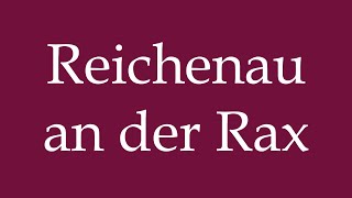 How to Pronounce Reichenau an der Rax Correctly in German [upl. by Notrab]