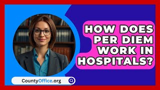 How Does Per Diem Work in Hospitals  CountyOfficeorg [upl. by Lassiter]