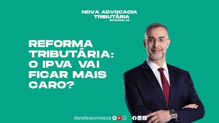 Reforma tributária o IPVA vai encarecer  Advocacia Tributária [upl. by Uase]