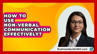 How To Use NonVerbal Communication Effectively  BusinessGuide360com [upl. by Yclek]