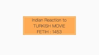 INDIAN REACTING TO TURKISH MOVIE  FETIH 1453  DER TURBANATOR [upl. by Zoe203]