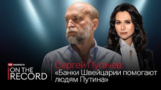 Сергей Пугачев – о Путине швейцарских банках КГБ и олигархах  On the Record [upl. by Adnarim]