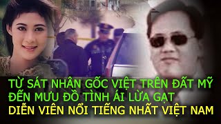 SÁT NHÂN GỐC VIỆT ở MỸ và mưu đồ lừa tình DIỄN VIÊN NỔI TIẾNG nhất Việt NamVụ án ngoại truyện [upl. by Leahcin]