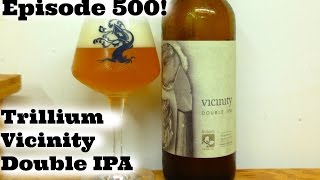 Trillium Vicinity DIPA Episode 500 Review  Ep 500 [upl. by Batsheva972]