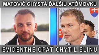 MATOVIČ CHYSTÁ ĎALŠIU ATÓMOVKU EVIDENTNE OPÄŤ CHYTIL SLINU [upl. by Mettah]