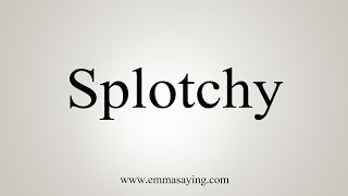 How To Say Splotchy [upl. by Brandt]