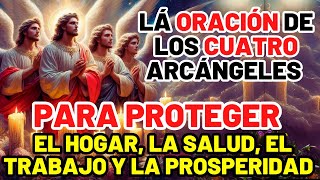 LÁ ORACIÓN DE LOS CUATRO ARCÁNGELES PARA PROTEGER EL HOGAR LA SALUD EL TRABAJO Y LA PROSPERIDAD [upl. by Alaster653]