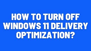 How to Turn Off Windows 11 Delivery Optimization [upl. by Aicnorev891]