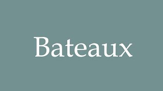 How to Pronounce Bateaux Boats Correctly in French [upl. by Anairuy292]