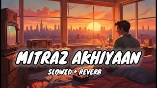 Mitraz Akhiyaan slowed  Reverb  New Best Song [upl. by Ahsilyt636]