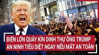 Toàn cảnh Thế giới Biến lớn quây kín dinh thự ông Trumpan ninh tiêu diệt ngay nếu mất an toàn [upl. by Epstein]