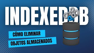 API IndexedDB ¿Cómo ELIMINAR Objetos [upl. by Melony]