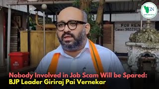 Nobody Involved in Job Scam Will be Spared BJP Leader Giriraj Pai Vernekar [upl. by Eecyaj665]