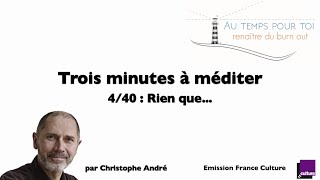 Trois minutes à méditer  avec Christophe André  440  Rien que [upl. by Nairot]