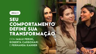 SEU COMPORTAMENTO DEFINE SUA TRANSFORMAÇÃO  Com Malu Perini Roberta Carbonari e Fernanda Kanner [upl. by Annaeed]