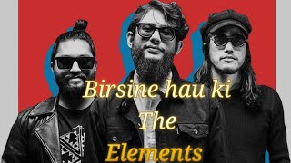 Birsine hau ki  The elements  Cover and lyrics [upl. by Sedgewinn603]