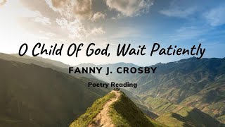 O Child Of God Wait Patiently Inspiring PoemHymn by Fanny J Crosby [upl. by Oemor957]