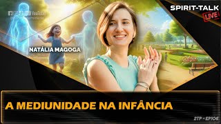 NATÁLIA MAGOGA  A Mediunidade na Infância  SPIRIT TALK T2 EP106 [upl. by Amaleta]