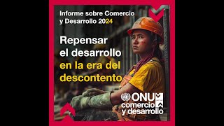 Informe sobre Comercio y Desarrollo 2024  Repensar el desarrollo en la era del descontento [upl. by Dorcus]