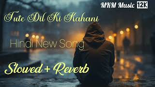 Tute Dil Ki Kahani  Hindi New Song SlowedReverbMKM Music 12k [upl. by Aicnilav810]