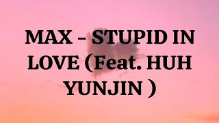 Max  Stupid In Love ft Huh Yunjin Lyrics Video [upl. by Kohn]