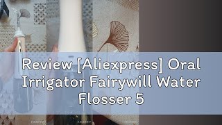 Review Aliexpress Oral Irrigator Fairywill Water Flosser 5 Modes Portable Dental Water Jet 350ML [upl. by Aguie]