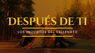 Después De Ti Los Inquietos Del Vallenato Video Letra [upl. by Odlo691]