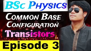 Common Base Configuration  Episode 3  Transistor  BSc Physics [upl. by Ahter]