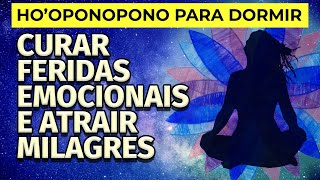 HOOPONOPONO MEDITAÇÃO PARA DORMIR CURAR FERIDAS EMOCIONAIS E ATRAIR MILAGRES [upl. by Anais31]