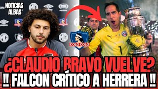 🚨NOTICIAS DE ULTIMO MINUTO COLO COLO ¿CLADIO BRAVO VUELVE A COLO COLO FALCON CRITICO A HERRERA [upl. by Lexis]