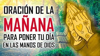 ORACION DE LA MAÑANA  ORACIONES PARA PEDIRLE A DIOS  EMPEZANDO EL DIA EN LAS MANOS DE DIOS [upl. by Massimiliano]