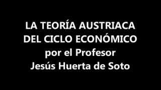 La Teoría Austriaca del Ciclo Económico por el Profesor Jesús Huerta de Soto [upl. by Nyrrat783]