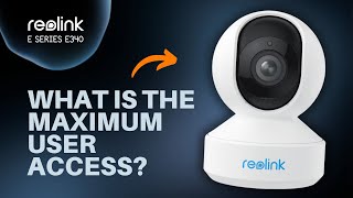 What Is the Maximum User Access for the Reolink E Series E340 [upl. by Sitra]