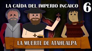 La Caída del Imperio Incaico  La Muerte de Atahualpa  6 [upl. by Tierell]