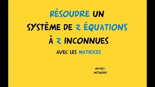 Résoudre un système de 2 équations à 2 inconnues avec les matrices [upl. by Segroeg]