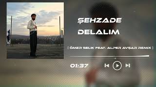 Şehzade  Delalım  Ömer Selik Feat Alper Avşar Remix [upl. by Anos]