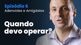 Tudo sobre Amígdalas e Adenoide  Episodio 06  Quando devo operar [upl. by Ellehcin]